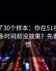 我对比了30个样本：你在51视频网站花了很多时间却没效果？先看倍速习惯